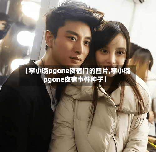 【李小璐pgone夜宿门的图片,李小璐pgone夜宿事件种子】