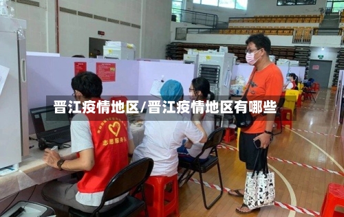 晋江疫情地区/晋江疫情地区有哪些