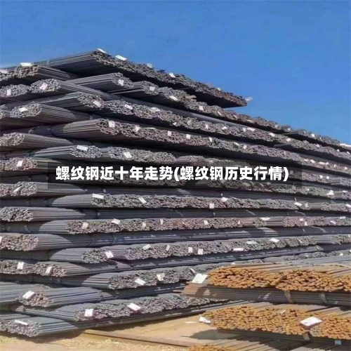 螺纹钢近十年走势(螺纹钢历史行情)-第3张图片