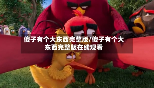 傻子有个大东西完整版/傻子有个大东西完整版在线观看