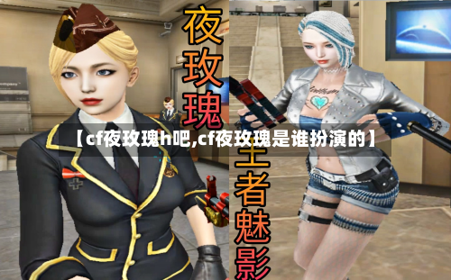【cf夜玫瑰h吧,cf夜玫瑰是谁扮演的】