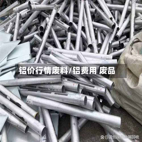 铝价行情废料/铝费用 废品-第2张图片
