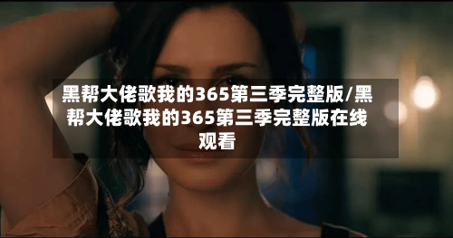 黑帮大佬歌我的365第三季完整版/黑帮大佬歌我的365第三季完整版在线观看-第2张图片