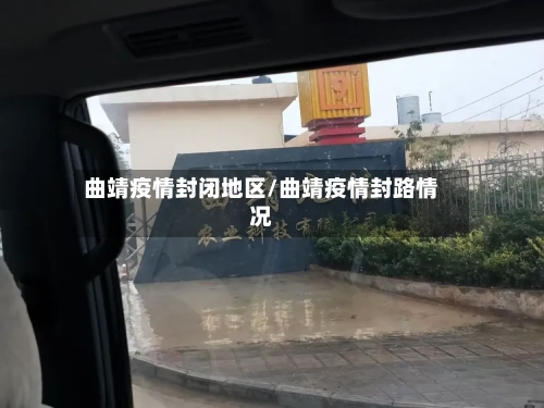 曲靖疫情封闭地区/曲靖疫情封路情况