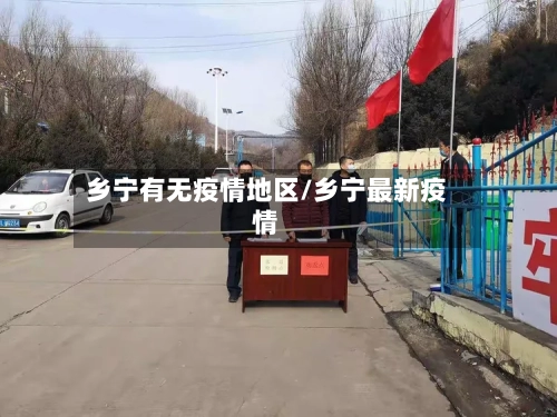 乡宁有无疫情地区/乡宁最新疫情-第2张图片