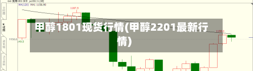 甲醇1801现货行情(甲醇2201最新行情)-第2张图片