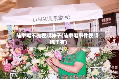 陆家嘴不雅视频种子(陆家嘴事件视频哪里有)-第3张图片
