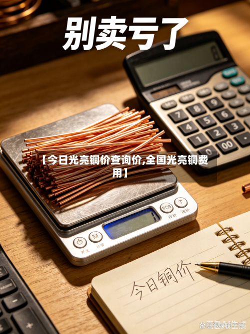 【今日光亮铜价查询价,全国光亮铜费用】-第3张图片