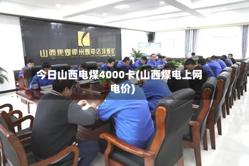 今日山西电煤4000卡(山西煤电上网电价)