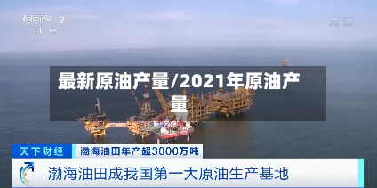 最新原油产量/2021年原油产量-第3张图片