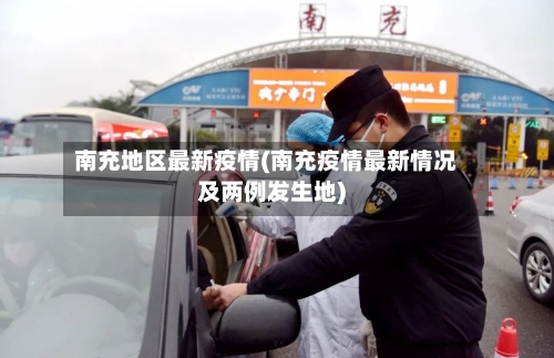 南充地区最新疫情(南充疫情最新情况及两例发生地)