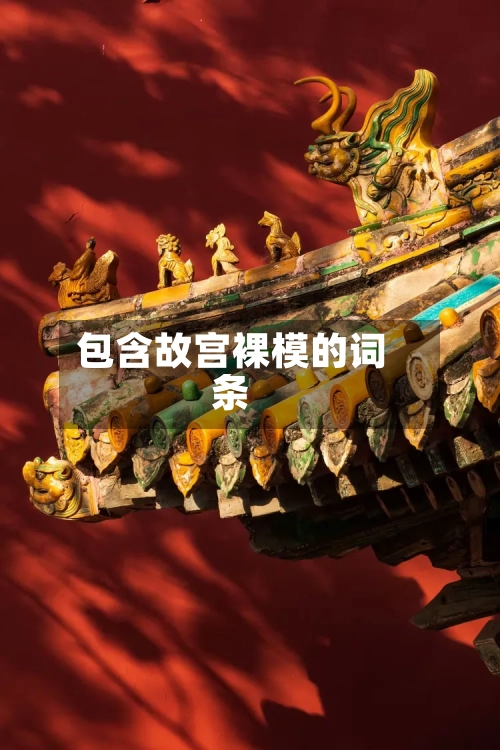 包含故宫裸模的词条-第3张图片