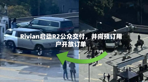 Rivian启动R2公众交付，并向预订用户开放订单-第2张图片