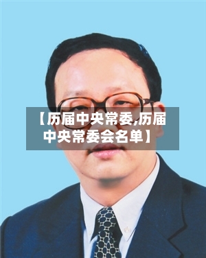【历届中央常委,历届中央常委会名单】-第2张图片