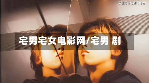 宅男宅女电影网/宅男 剧