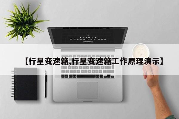 【行星变速箱,行星变速箱工作原理演示】