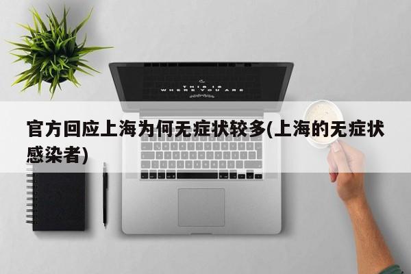 官方回应上海为何无症状较多(上海的无症状感染者)