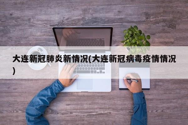 大连新冠肺炎新情况(大连新冠病毒疫情情况)