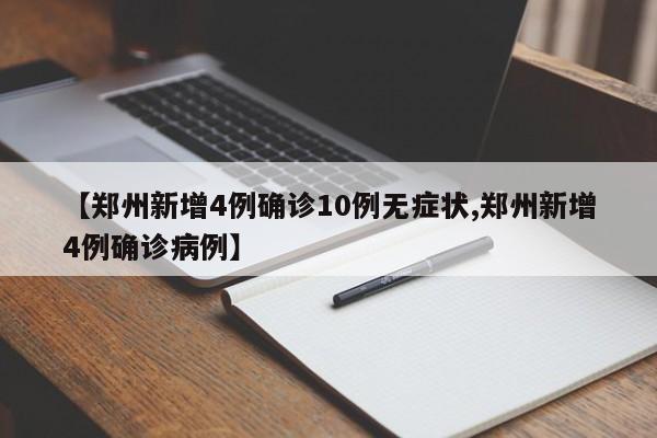 【郑州新增4例确诊10例无症状,郑州新增4例确诊病例】