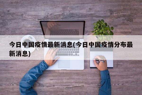 今日中国疫情最新消息(今日中国疫情分布最新消息)