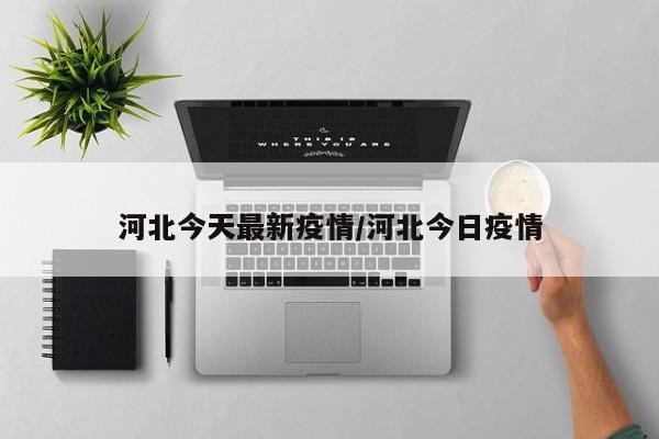 河北今天最新疫情/河北今日疫情