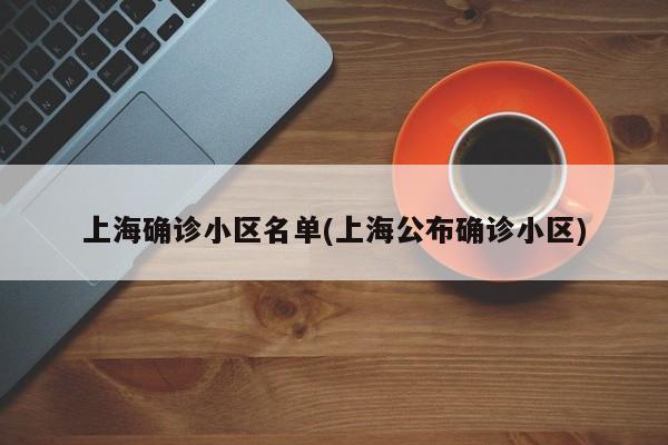 上海确诊小区名单(上海公布确诊小区)