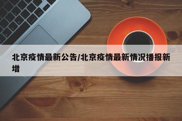 北京疫情最新公告/北京疫情最新情况播报新增